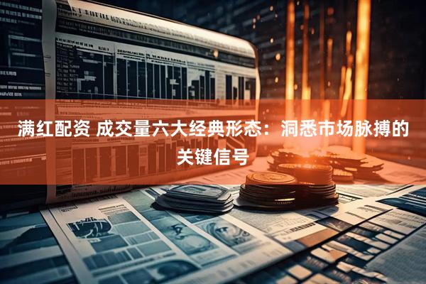 满红配资 成交量六大经典形态：洞悉市场脉搏的关键信号